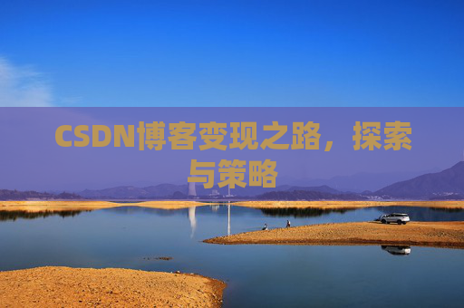 CSDN博客变现之路，探索与策略